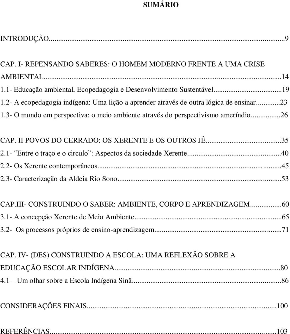 II POVOS DO CERRADO: OS XERENTE E OS OUTROS JÊ...35 2.1- Entre o traço e o circulo : Aspectos da sociedade Xerente...40 2.2- Os Xerente contemporâneos...45 2.3- Caracterização da Aldeia Rio Sono.