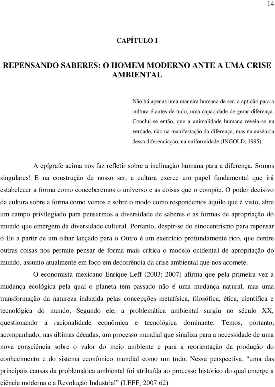 A epígrafe acima nos faz refletir sobre a inclinação humana para a diferença. Somos singulares!