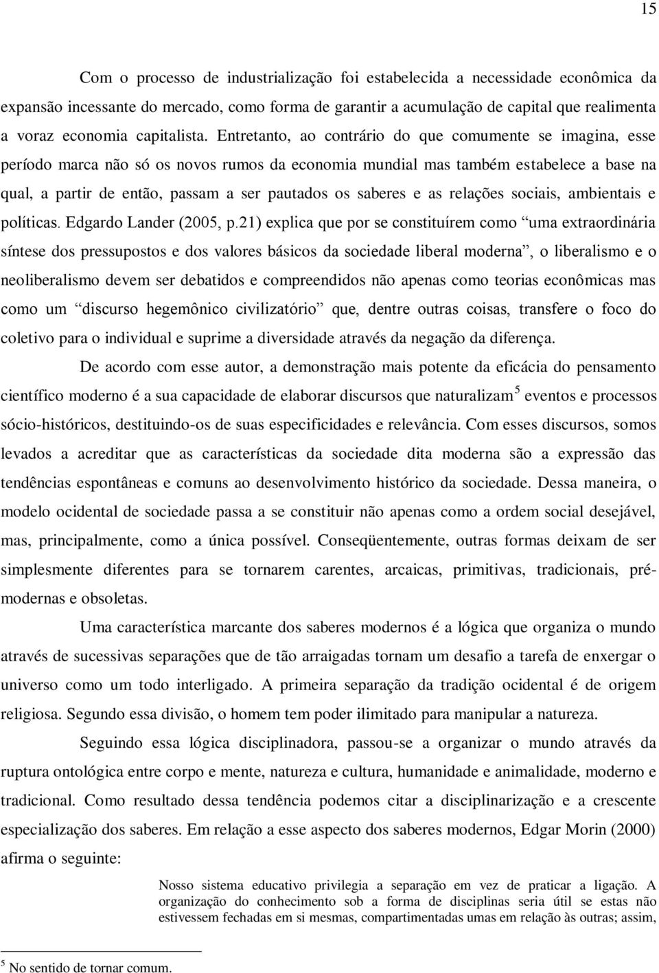 Entretanto, ao contrário do que comumente se imagina, esse período marca não só os novos rumos da economia mundial mas também estabelece a base na qual, a partir de então, passam a ser pautados os