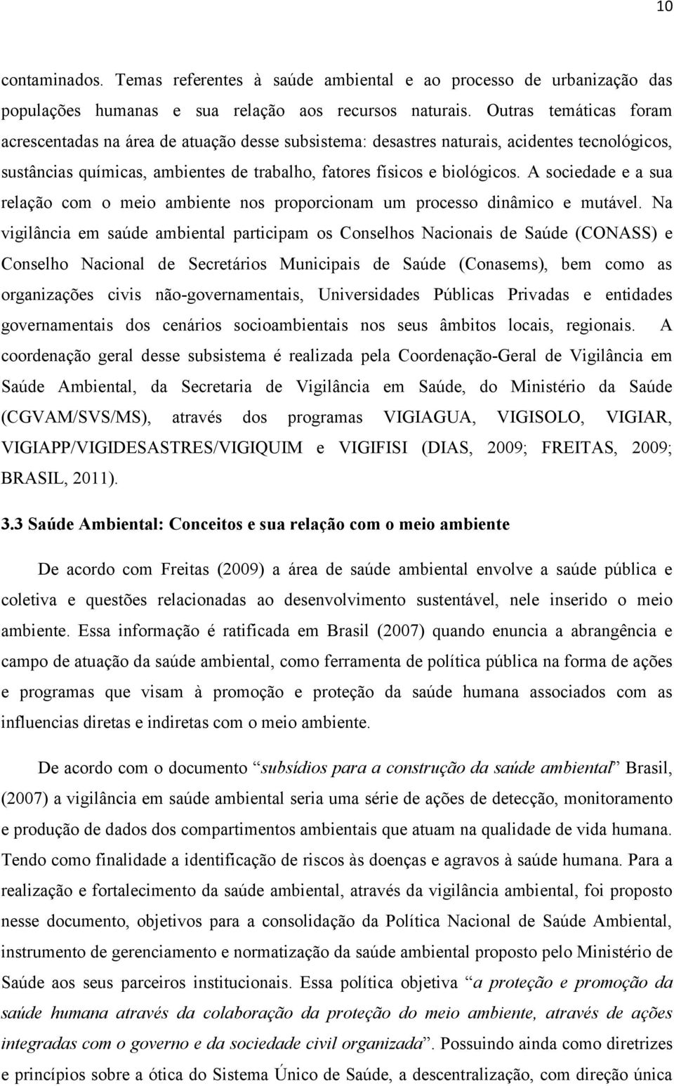 A sociedade e a sua relação com o meio ambiente nos proporcionam um processo dinâmico e mutável.