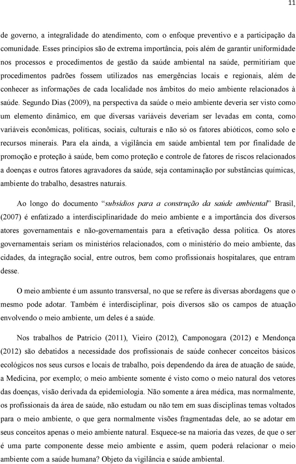 utilizados nas emergências locais e regionais, além de conhecer as informações de cada localidade nos âmbitos do meio ambiente relacionados à saúde.