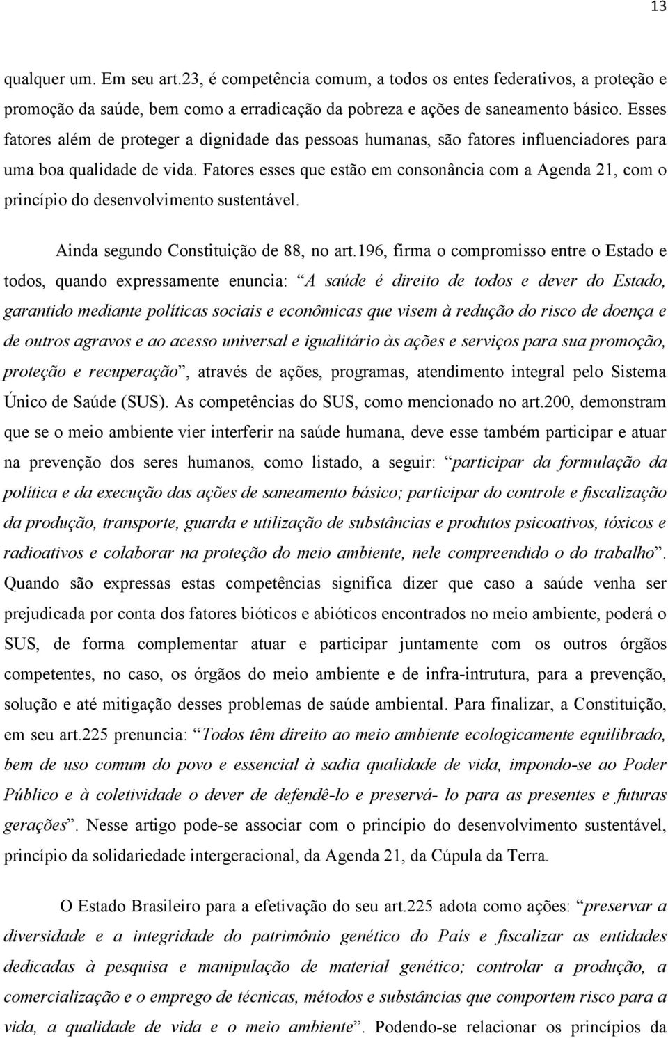 Fatores esses que estão em consonância com a Agenda 21, com o princípio do desenvolvimento sustentável. Ainda segundo Constituição de 88, no art.