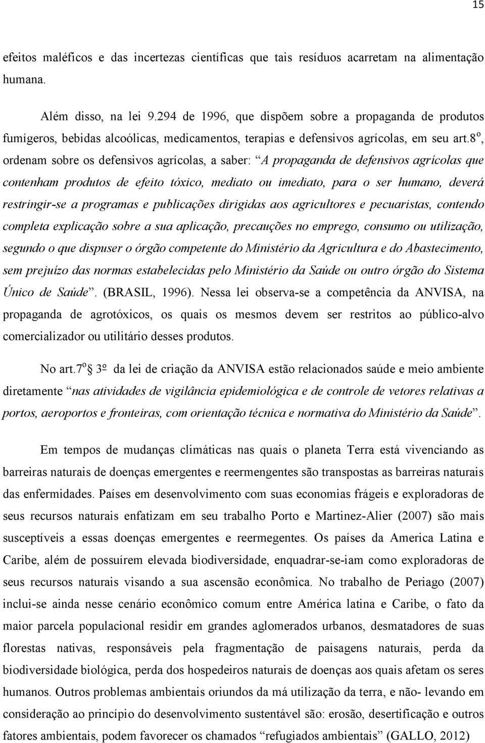 8 o, ordenam sobre os defensivos agrícolas, a saber: A propaganda de defensivos agrícolas que contenham produtos de efeito tóxico, mediato ou imediato, para o ser humano, deverá restringir-se a