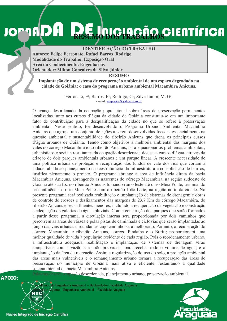 br O avanço desordenado da ocupação populacional sobre áreas de preservação permanentes localizadas junto aos cursos d água da cidade de Goiânia constituiu-se em um importante fator de contribuição