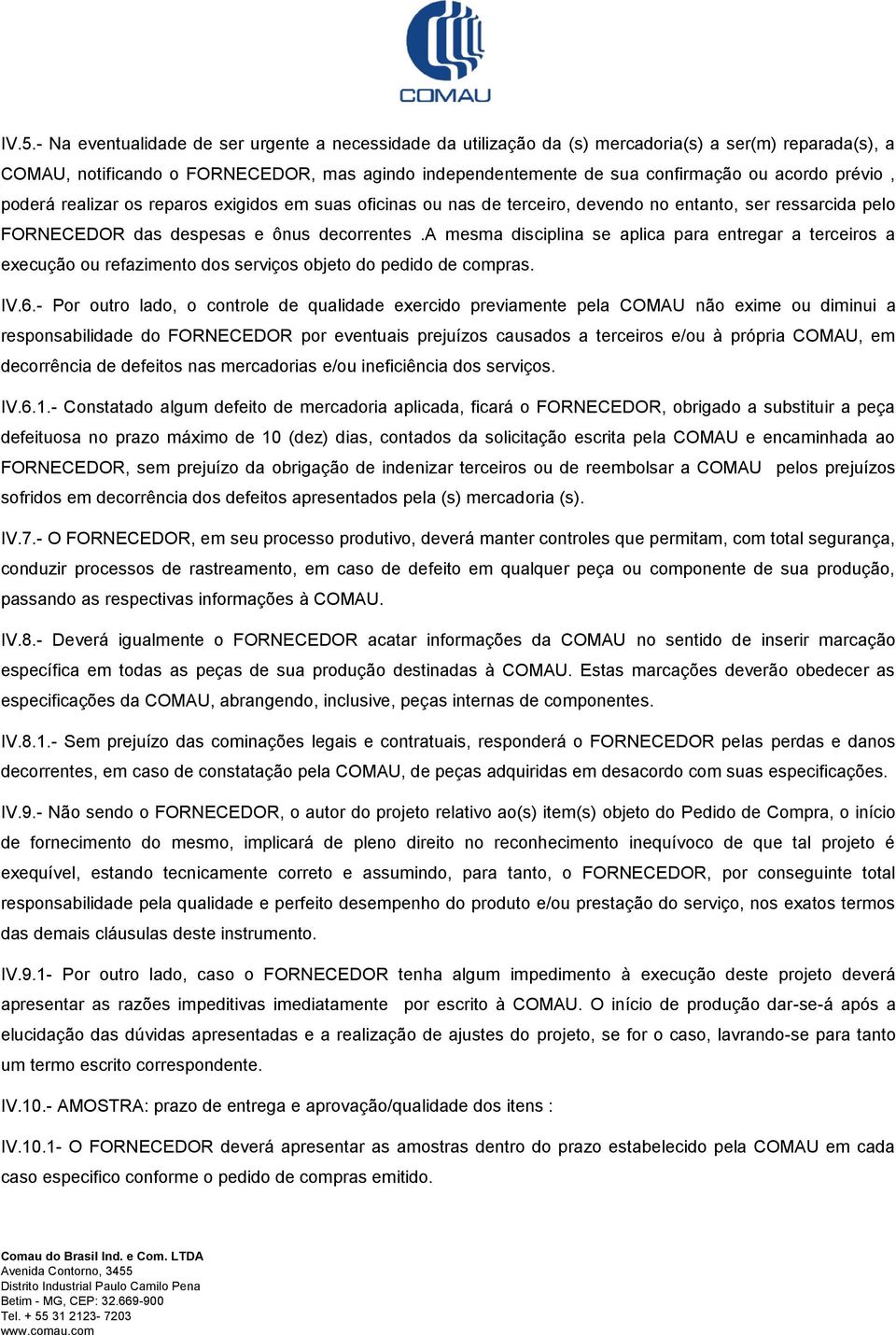 a mesma disciplina se aplica para entregar a terceiros a execução ou refazimento dos serviços objeto do pedido de compras. IV.6.