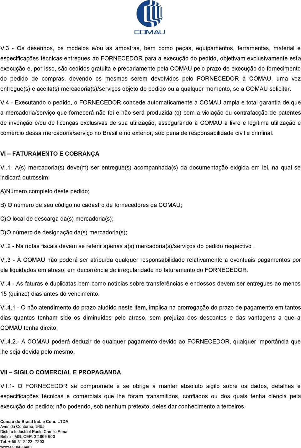 FORNECEDOR à COMAU, uma vez entregue(s) e aceita(s) mercadoria(s)/serviços objeto do pedido ou a qualquer momento, se a COMAU solicitar. V.