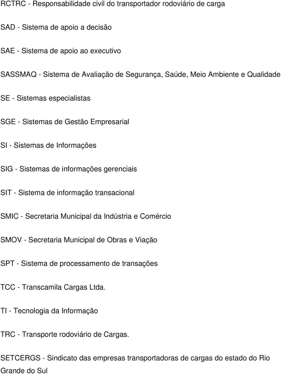 SIT - Sistema de informação transacional SMIC - Secretaria Municipal da Indústria e Comércio SMOV - Secretaria Municipal de Obras e Viação SPT - Sistema de processamento de