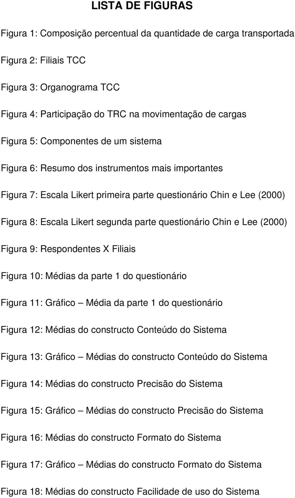 questionário Chin e Lee (2000) Figura 9: Respondentes X Filiais Figura 10: Médias da parte 1 do questionário Figura 11: Gráfico Média da parte 1 do questionário Figura 12: Médias do constructo