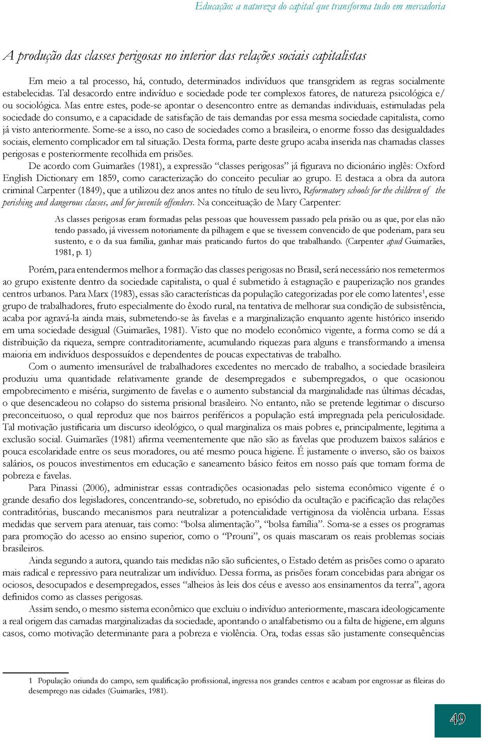 Mas entre estes, pode-se apontar o desencontro entre as demandas individuais, estimuladas pela sociedade do consumo, e a capacidade de satisfação de tais demandas por essa mesma sociedade