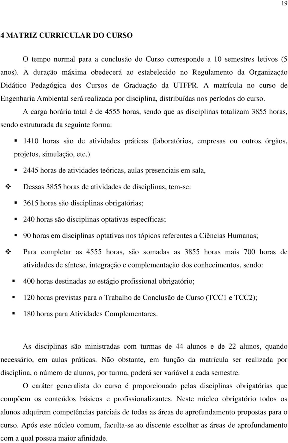 A matrícula no curso de Engenharia Ambiental será realizada por disciplina, distribuídas nos períodos do curso.