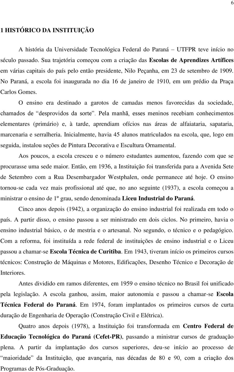 No Paraná, a escola foi inaugurada no dia 16 de janeiro de 1910, em um prédio da Praça Carlos Gomes.