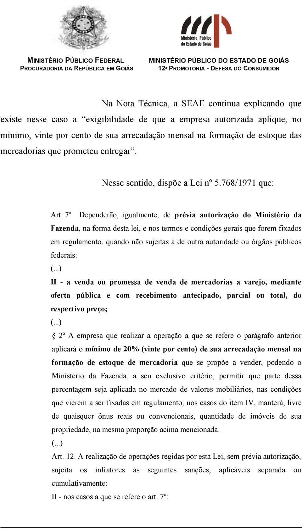 768/1971 que: Art 7º Dependerão, igualmente, de prévia autorização do Ministério da Fazenda, na forma desta lei, e nos termos e condições gerais que forem fixados em regulamento, quando não sujeitas