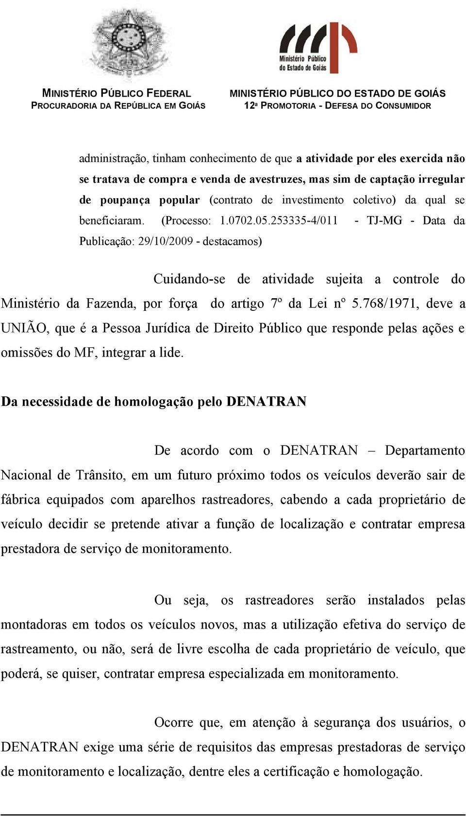 253335-4/011 - TJ-MG - Data da Publicação: 29/10/2009 - destacamos) Cuidando-se de atividade sujeita a controle do Ministério da Fazenda, por força do artigo 7º da Lei nº 5.