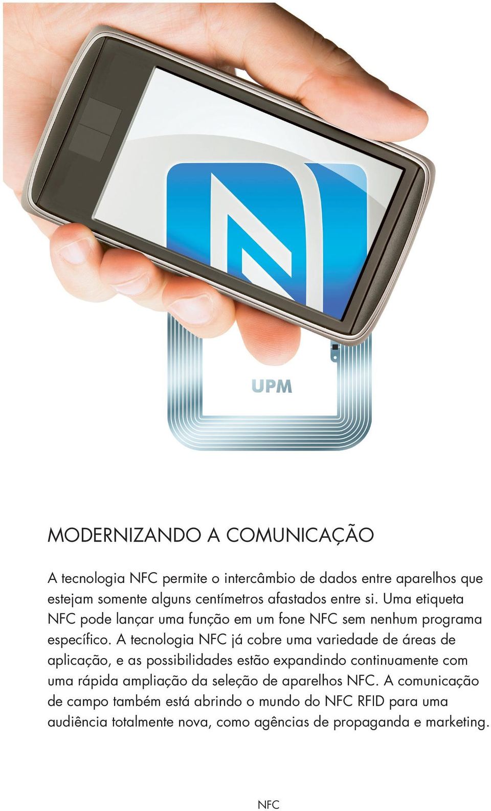 A tecnologia NFC já cobre uma variedade de áreas de aplicação, e as possibilidades estão expandindo continuamente com uma rápida