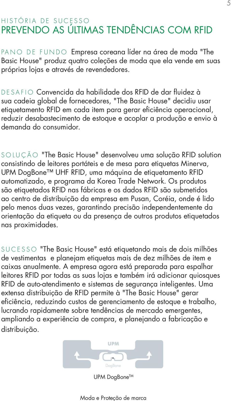 Desafio Convencida da habilidade dos RFID de dar fluidez à sua cadeia global de fornecedores, "The Basic House" decidiu usar etiquetamento RFID em cada item para gerar eficiência operacional, reduzir