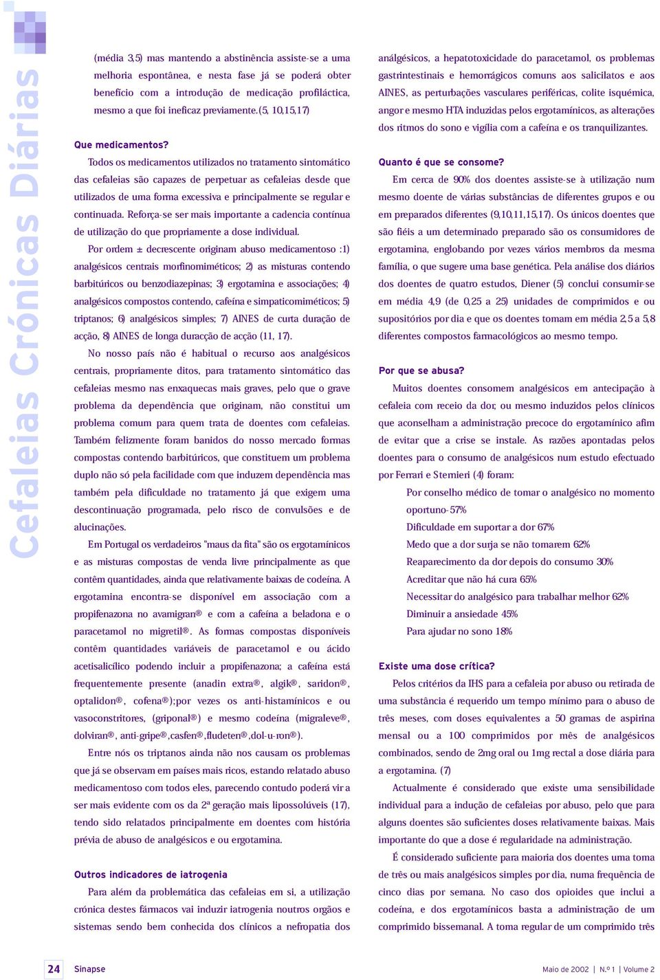 Todos os medicamentos utilizados no tratamento sintomático das cefaleias são capazes de perpetuar as cefaleias desde que utilizados de uma forma excessiva e principalmente se regular e continuada.