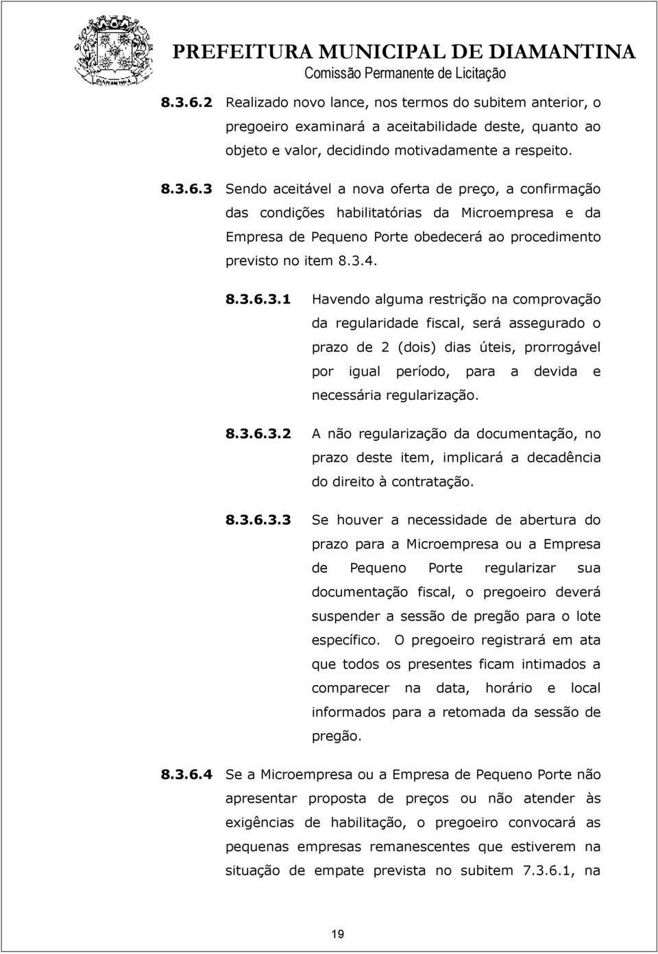 8.3.6.3.2 A não regularização da documentação, no prazo deste item, implicará a decadência do direito à contratação. 8.3.6.3.3 Se houver a necessidade de abertura do prazo para a Microempresa ou a