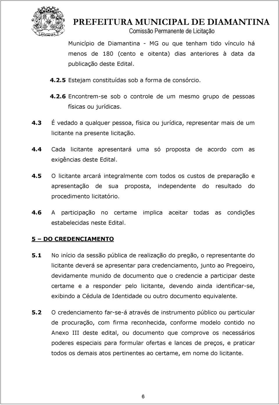 4.4 Cada licitante apresentará uma só proposta de acordo com as exigências deste Edital. 4.