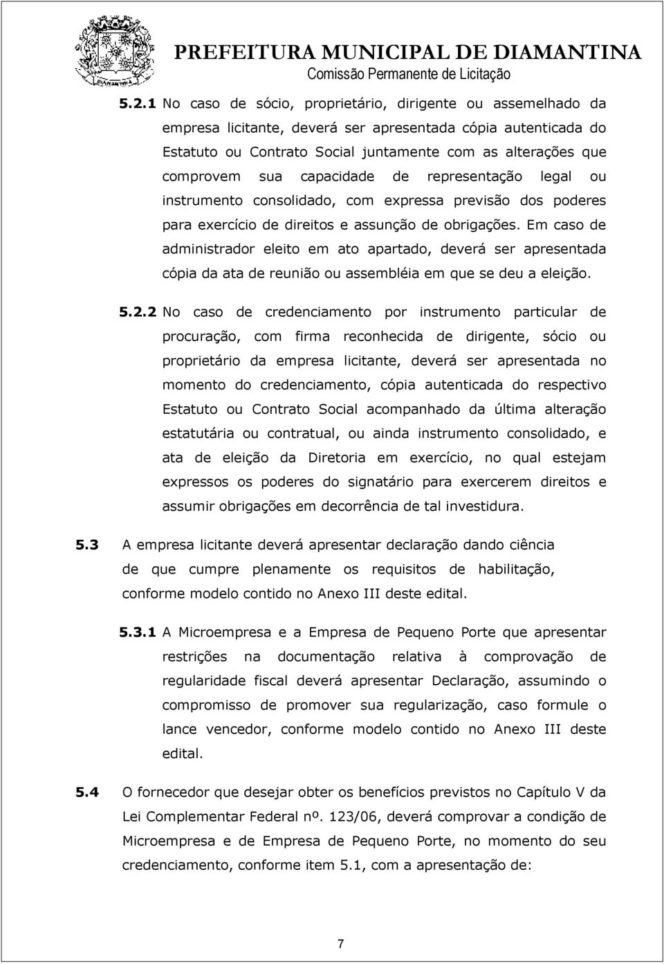 Em caso de administrador eleito em ato apartado, deverá ser apresentada cópia da ata de reunião ou assembléia em que se deu a eleição. 5.2.