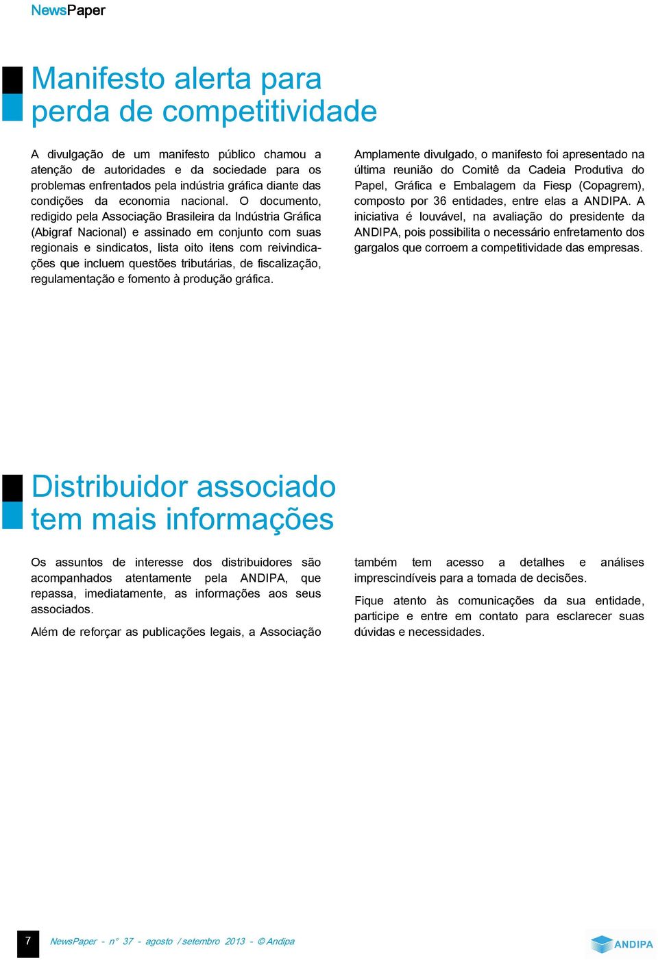 O documento, redigido pela Associação Brasileira da Indústria Gráfica (Abigraf Nacional e assinado em conjunto com suas regionais e sindicatos, lista oito itens com reivindicações que incluem
