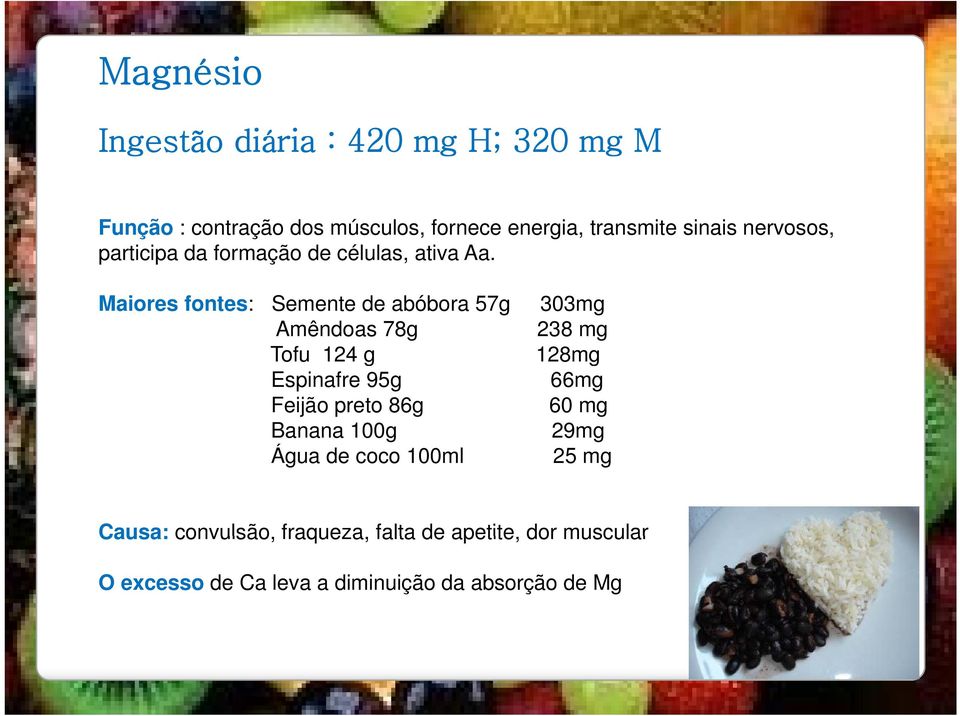 Maiores fontes: Semente de abóbora 57g 303mg Amêndoas 78g 238 mg Tofu 124 g 128mg Espinafre 95g 66mg Feijão