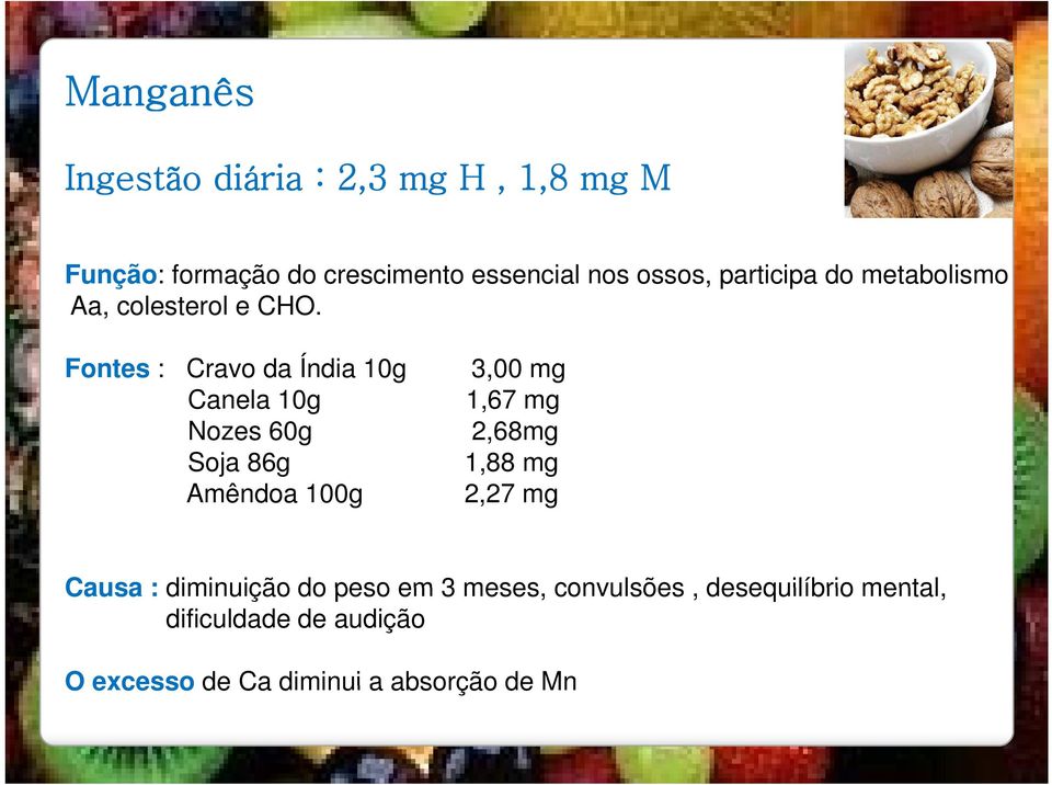 Fontes : Cravo da Índia 10g 3,00 mg Canela 10g 1,67 mg Nozes 60g 2,68mg Soja 86g 1,88 mg Amêndoa