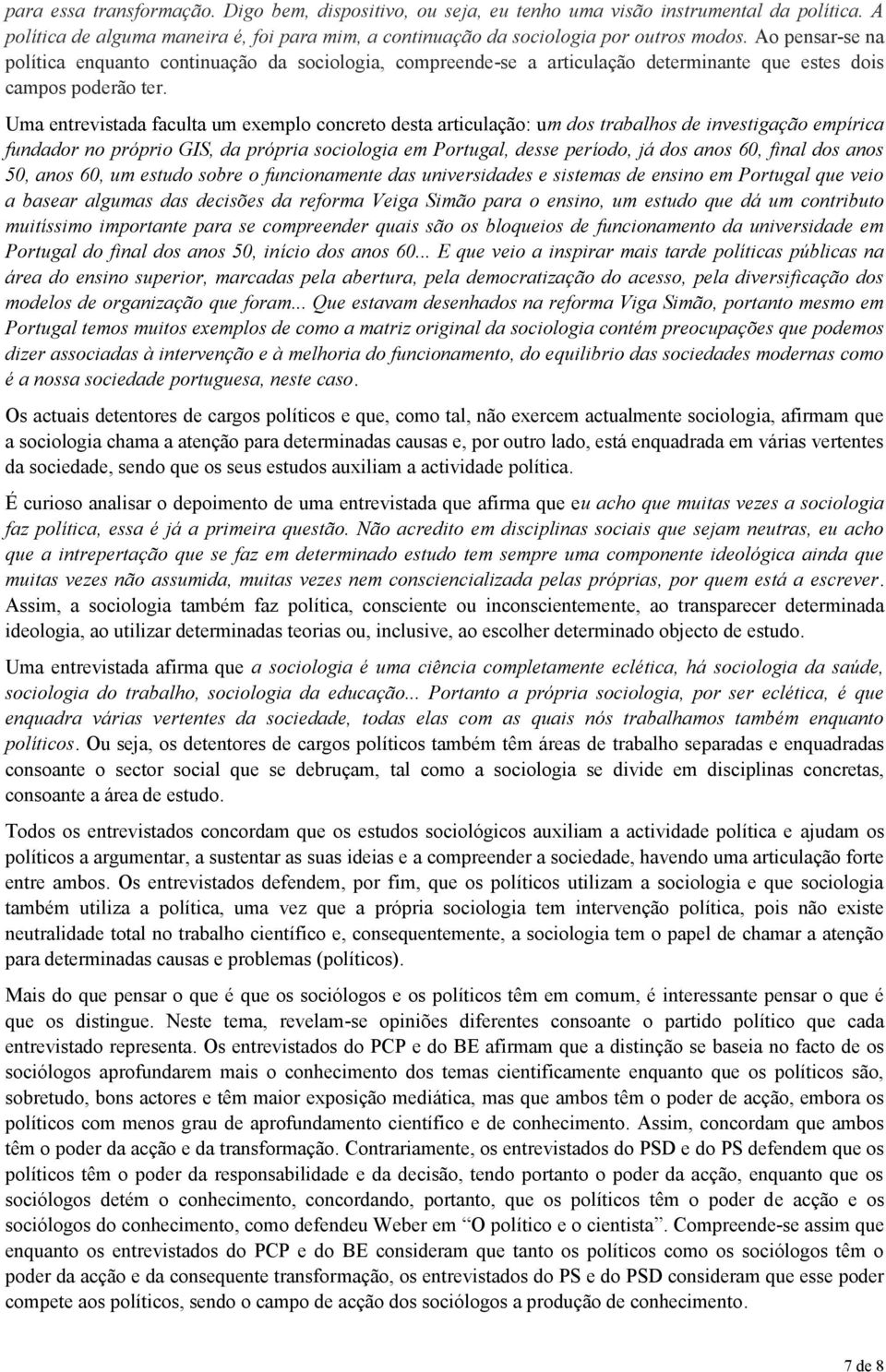 Uma entrevistada faculta um exemplo concreto desta articulação: um dos trabalhos de investigação empírica fundador no próprio GIS, da própria sociologia em Portugal, desse período, já dos anos 60,