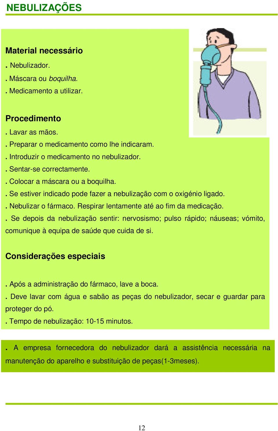 Respirar lentamente até ao fim da medicação.. Se depois da nebulização sentir: nervosismo; pulso rápido; náuseas; vómito, comunique à equipa de saúde que cuida de si. Considerações especiais.