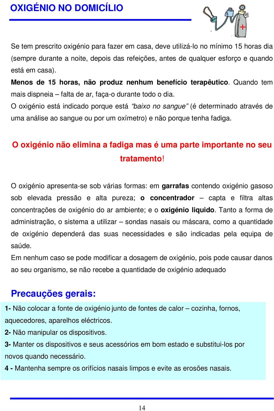 O oxigénio está indicado porque está baixo no sangue (é determinado através de uma análise ao sangue ou por um oxímetro) e não porque tenha fadiga.