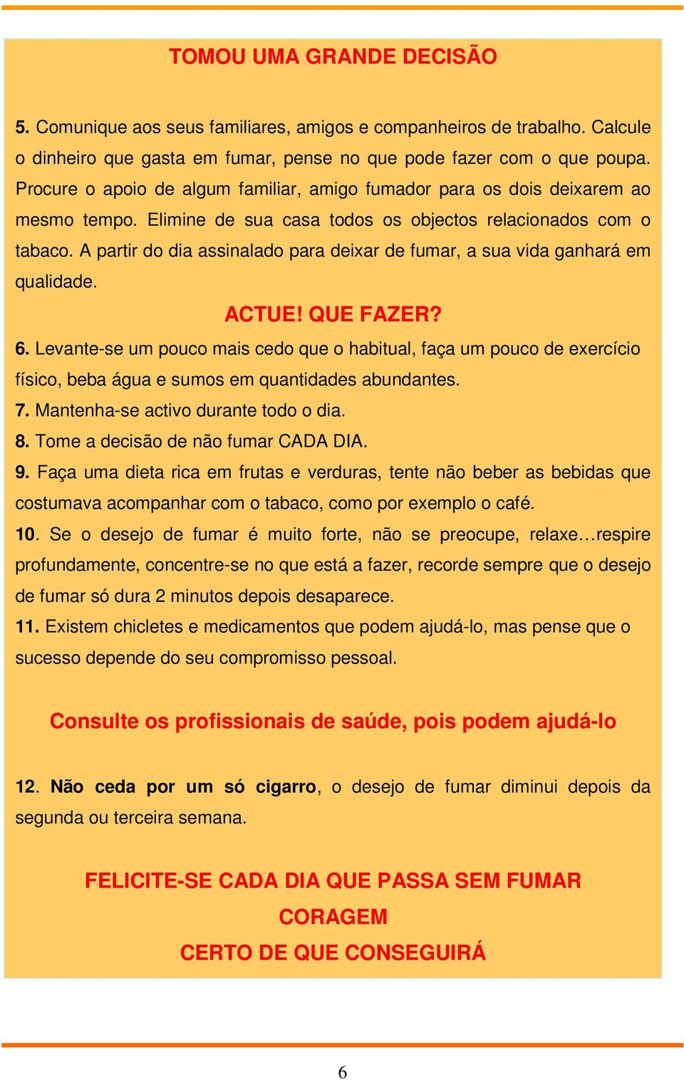 A partir do dia assinalado para deixar de fumar, a sua vida ganhará em qualidade. ACTUE! QUE FAZER? 6.