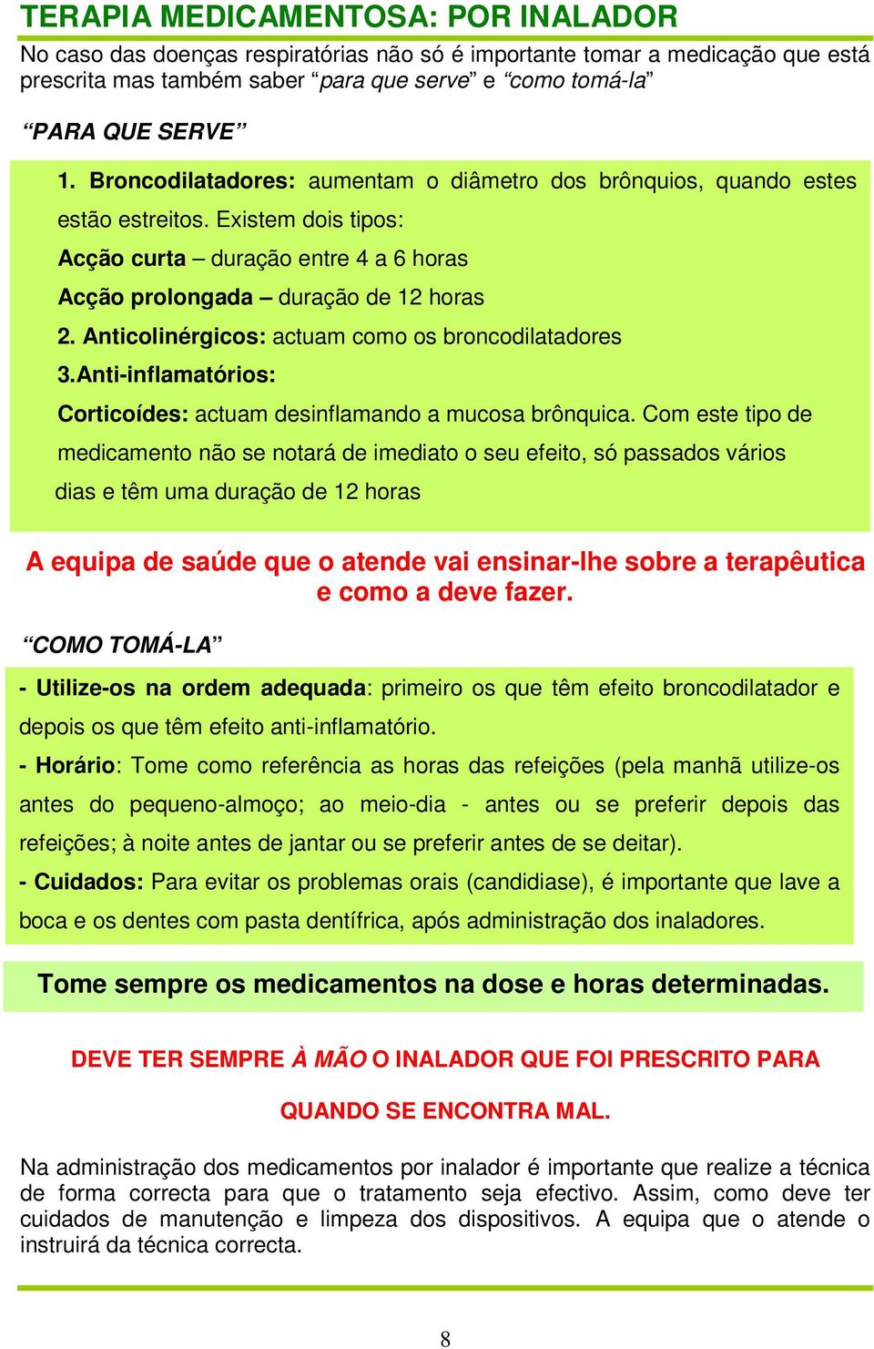 Existem dois tipos: Inaladores: Acção Spray curta duração entre 4 a 6 horas Acção Câmara prolongada de inalação duração de 12 horas Pó Nebulizadores 2.