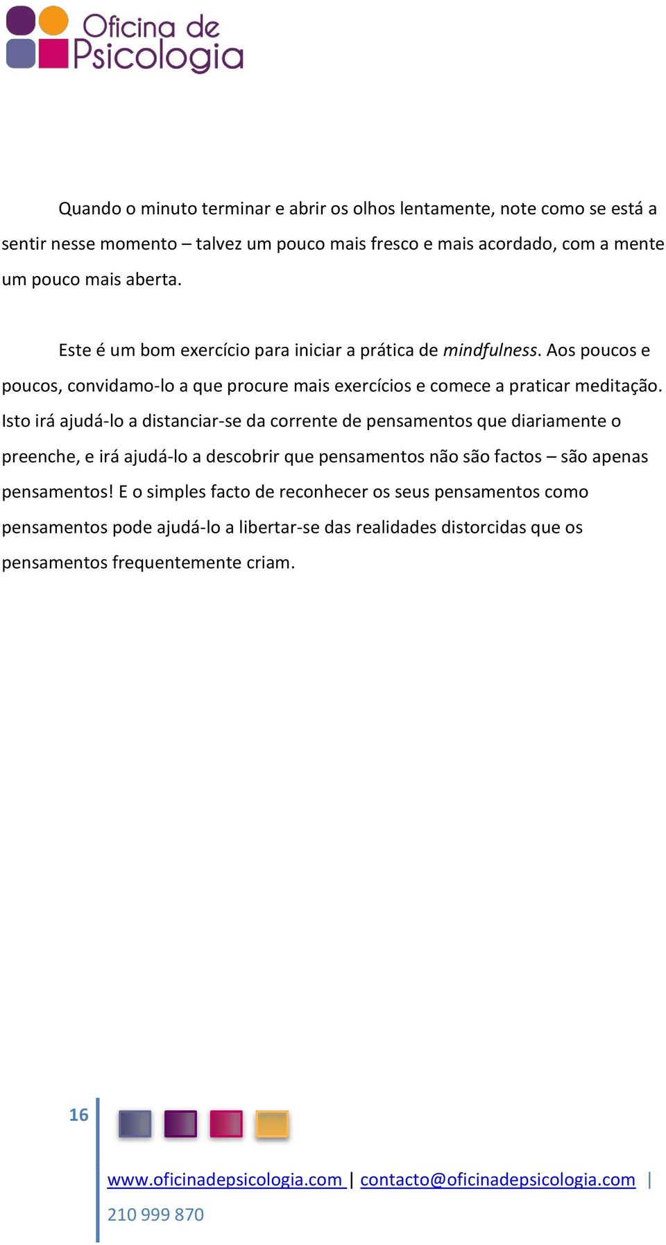 Isto irá ajudá-lo a distanciar-se da corrente de pensamentos que diariamente o preenche, e irá ajudá-lo a descobrir que pensamentos não são factos são apenas