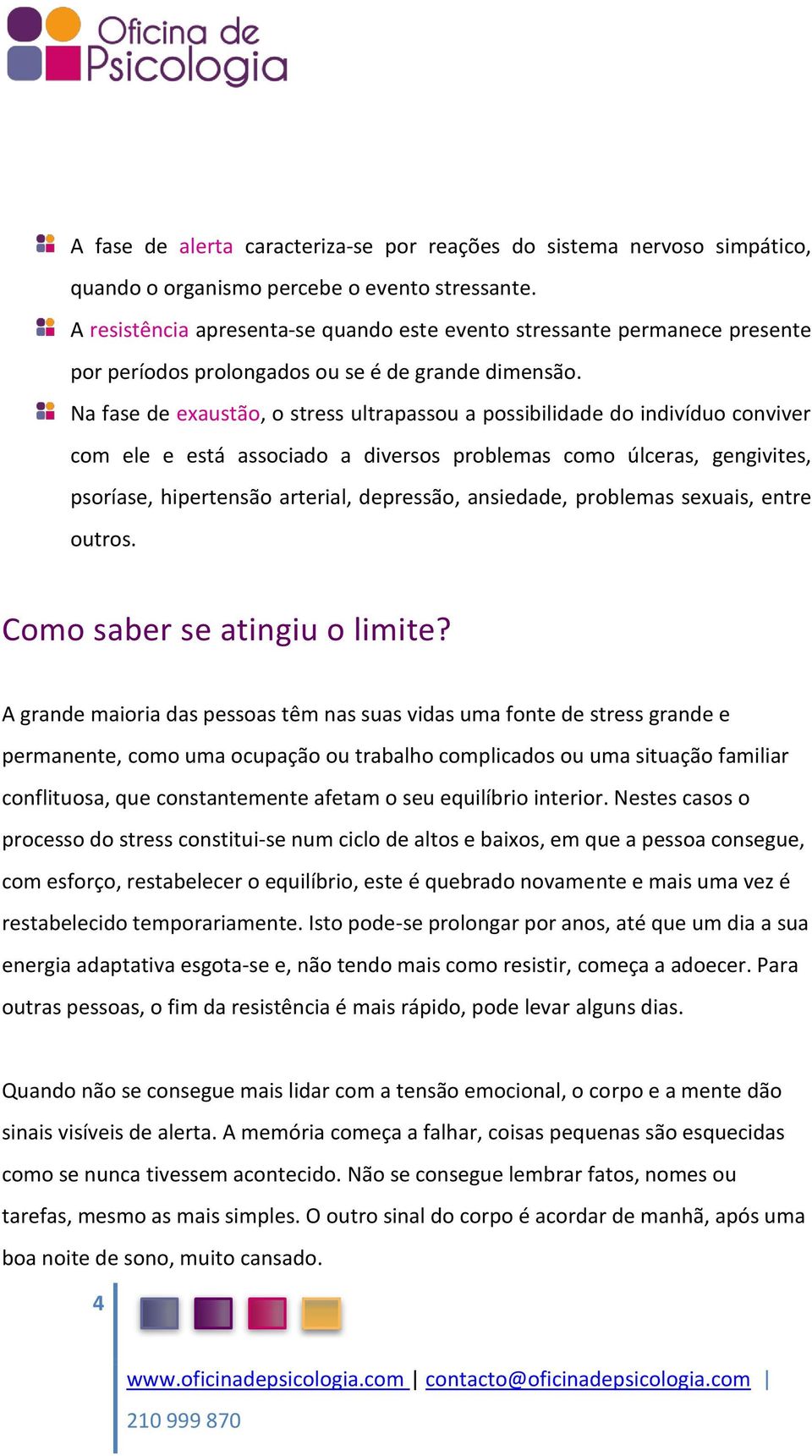 Na fase de exaustão, o stress ultrapassou a possibilidade do indivíduo conviver com ele e está associado a diversos problemas como úlceras, gengivites, psoríase, hipertensão arterial, depressão,