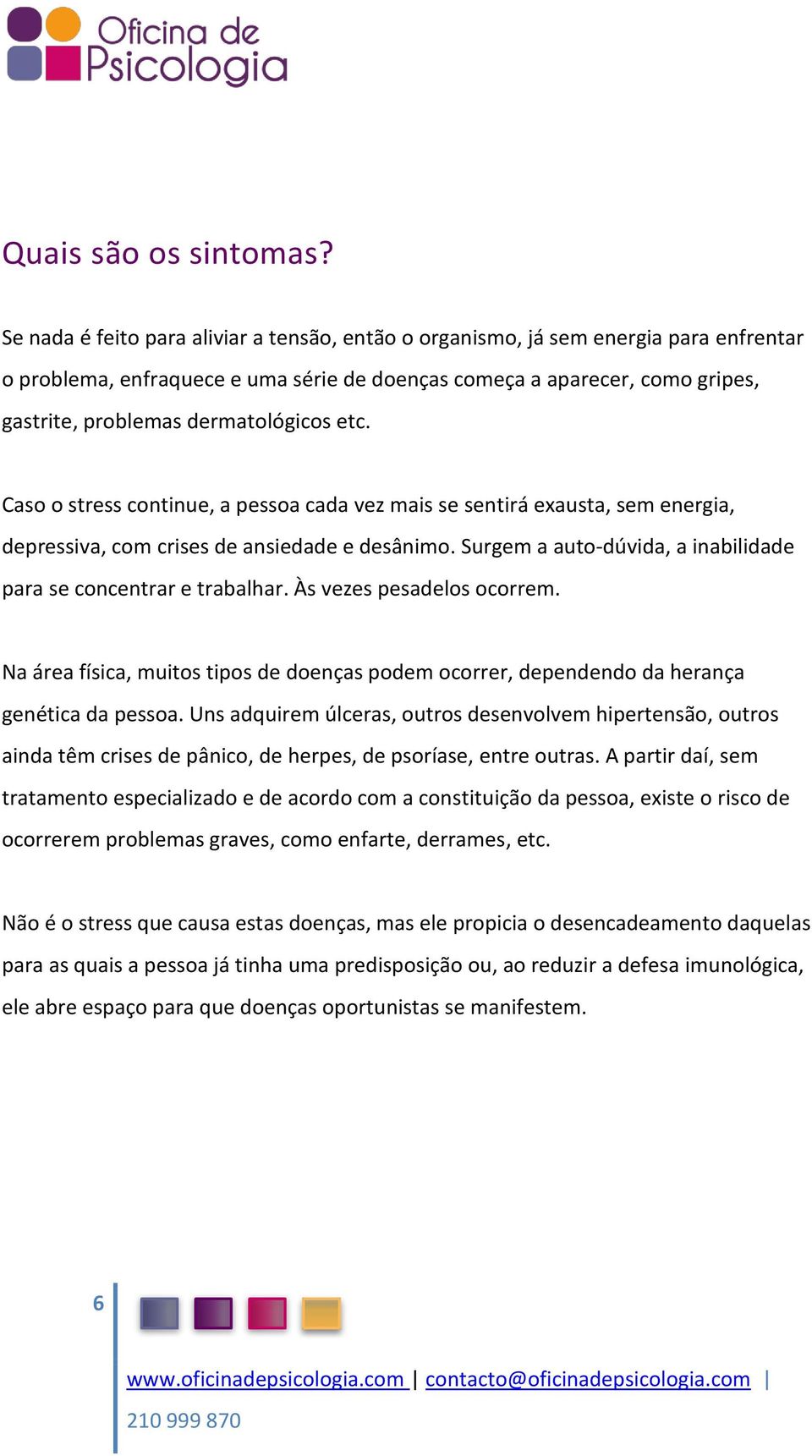 dermatológicos etc. Caso o stress continue, a pessoa cada vez mais se sentirá exausta, sem energia, depressiva, com crises de ansiedade e desânimo.