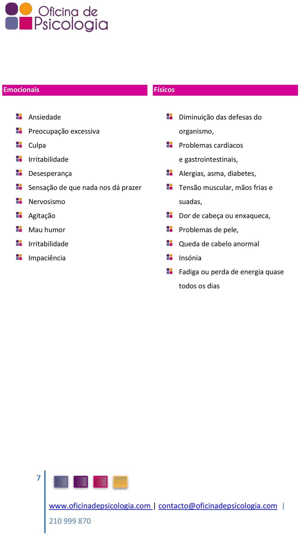 Problemas cardíacos e gastrointestinais, Alergias, asma, diabetes, Tensão muscular, mãos frias e suadas, Dor de