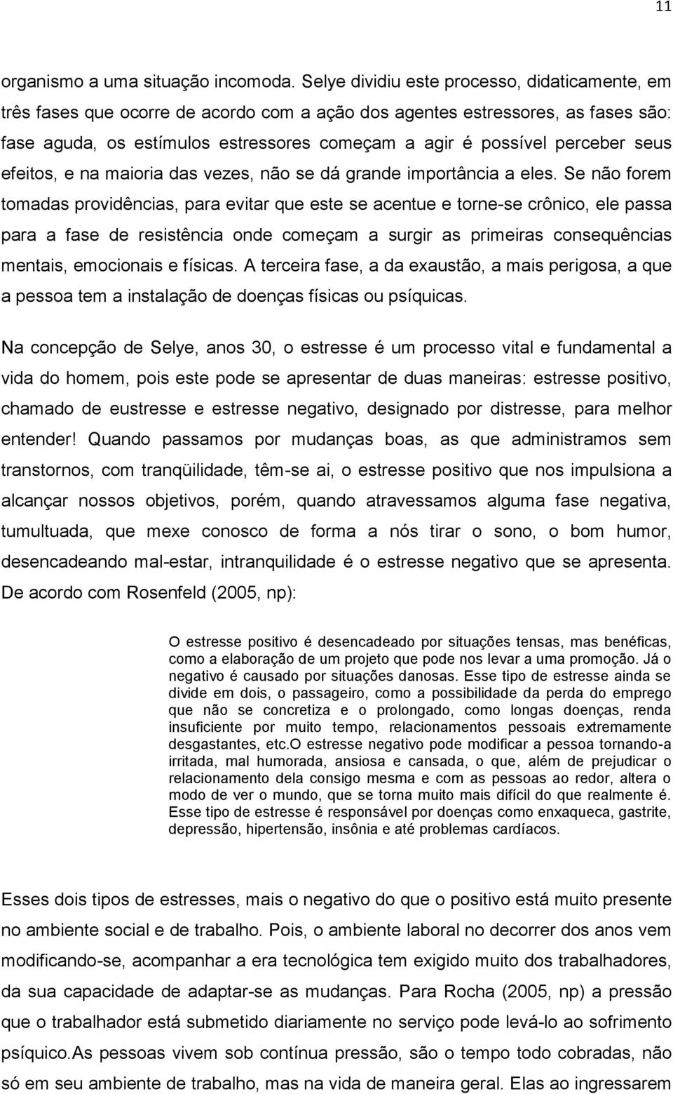 perceber seus efeitos, e na maioria das vezes, não se dá grande importância a eles.