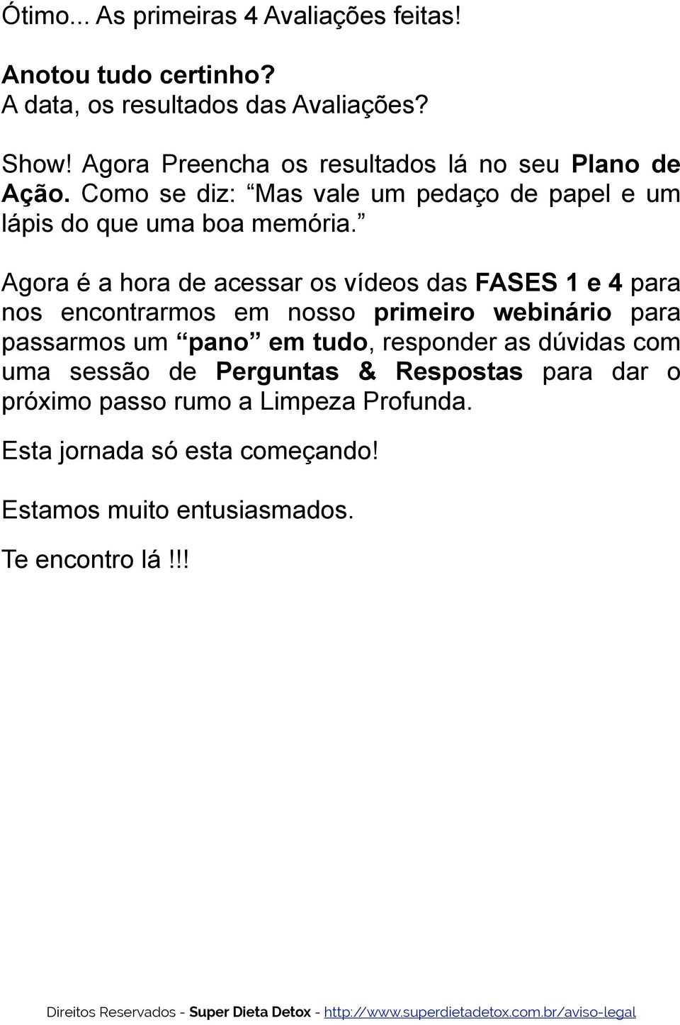 Agora é a hora de acessar os vídeos das FASES 1 e 4 para nos encontrarmos em nosso primeiro webinário para passarmos um pano em tudo,