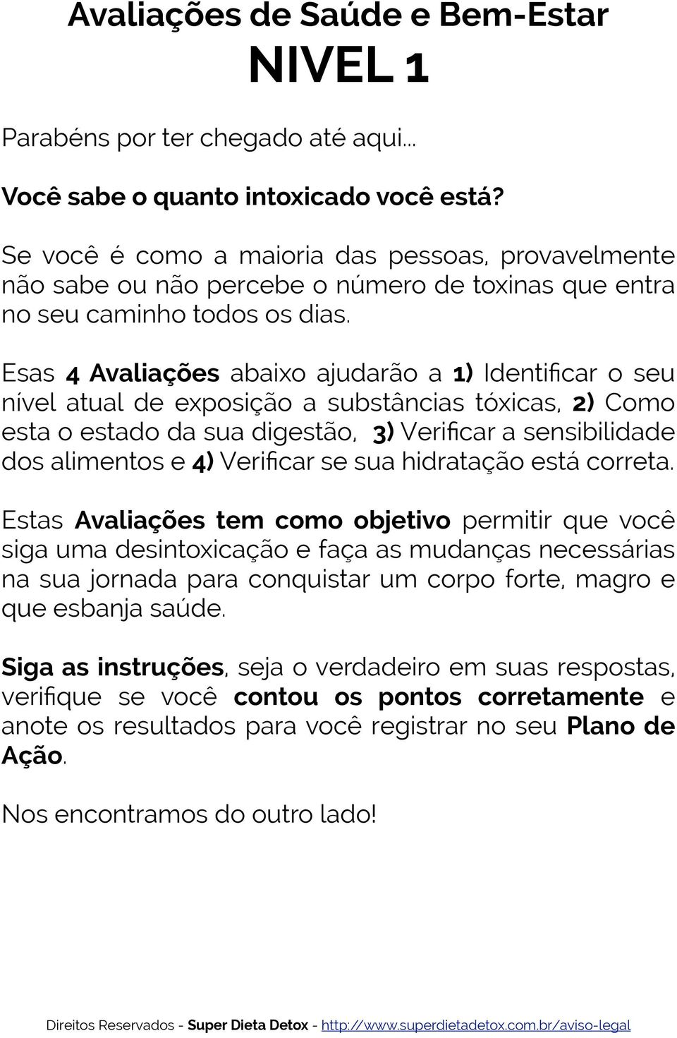 Esas 4 Avaliações abaixo ajudarão a 1) Identificar o seu nível atual de exposição a substâncias tóxicas, 2) Como esta o estado da sua digestão, 3) Verificar a sensibilidade dos alimentos e 4)