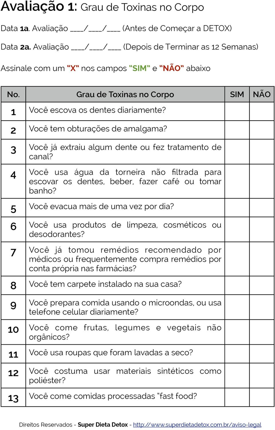 4 Você usa água da torneira não filtrada para escovar os dentes, beber, fazer café ou tomar banho? 5 Você evacua mais de uma vez por dia? 6 Você usa produtos de limpeza, cosméticos ou desodorantes?