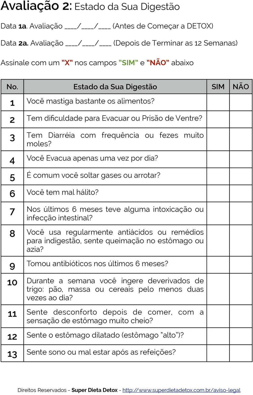 4 Você Evacua apenas uma vez por dia? 5 É comum você soltar gases ou arrotar? 6 Você tem mal hálito? 7 Nos últimos 6 meses teve alguma intoxicação ou infecção intestinal?