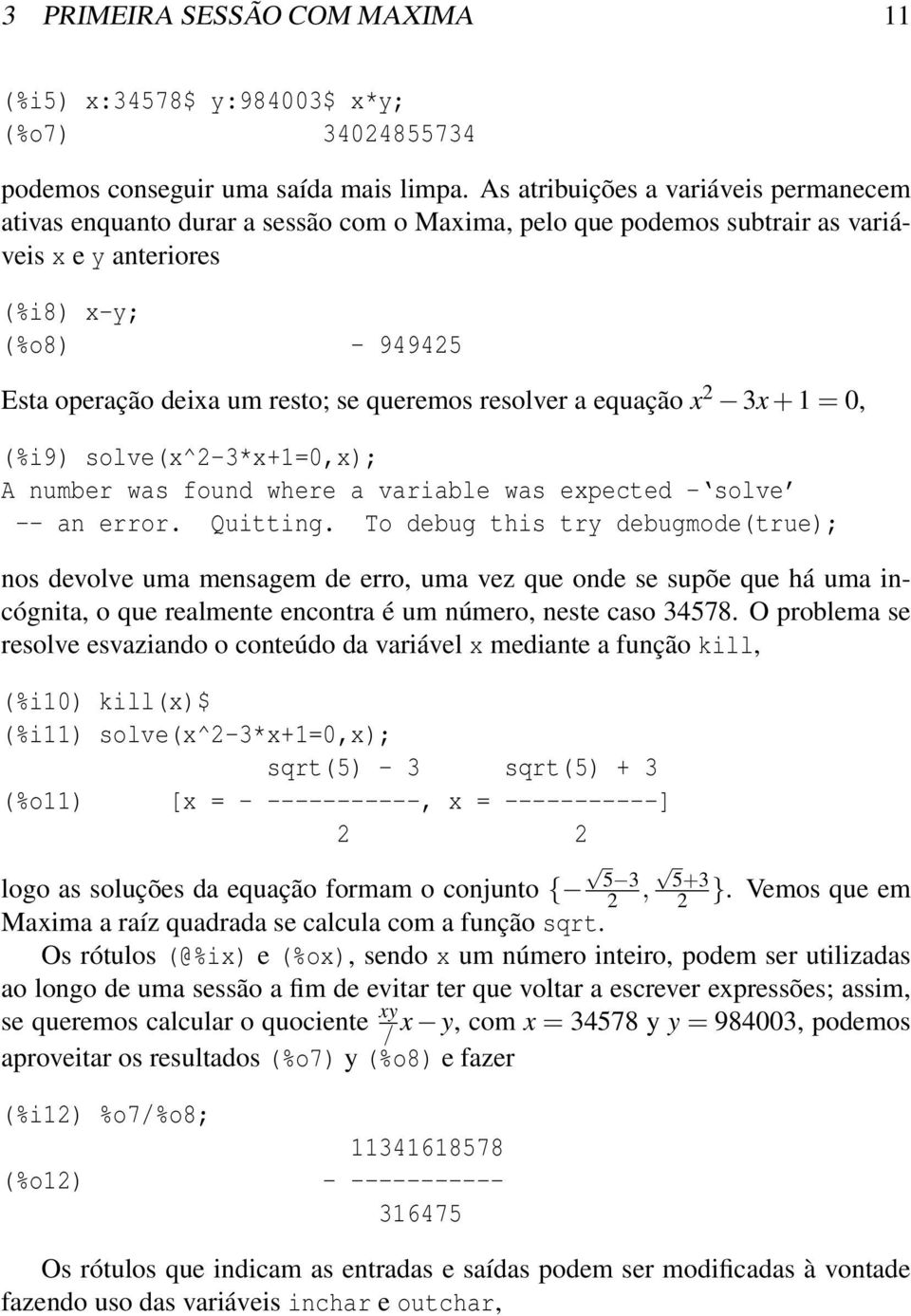 queremos resolver a equação x 2 3x + 1 = 0, (%i9) solve(x^2-3*x+1=0,x); A number was found where a variable was expected - solve -- an error. Quitting.