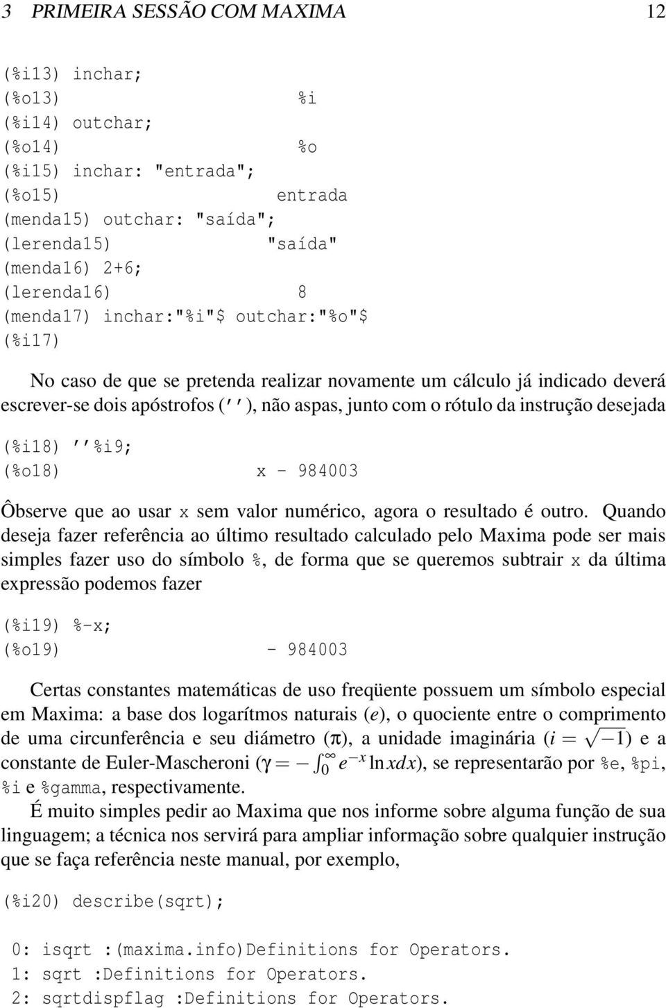 desejada (%i18) %i9; (%o18) x - 984003 Ôbserve que ao usar x sem valor numérico, agora o resultado é outro.