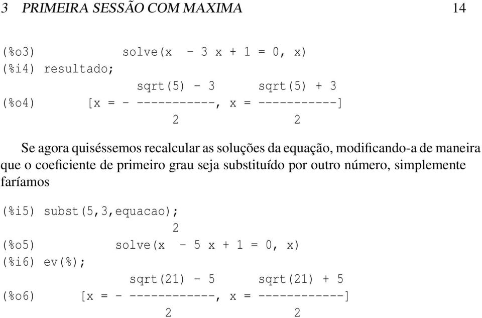 que o coeficiente de primeiro grau seja substituído por outro número, simplemente faríamos (%i5) subst(5,3,equacao);