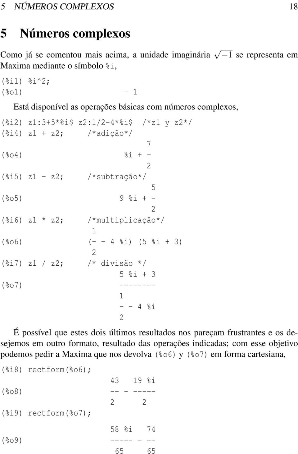 (%o6) (- - 4 %i) (5 %i + 3) 2 (%i7) z1 / z2; /* divisão */ 5 %i + 3 (%o7) -------- 1 - - 4 %i 2 É possível que estes dois últimos resultados nos pareçam frustrantes e os desejemos em outro formato,