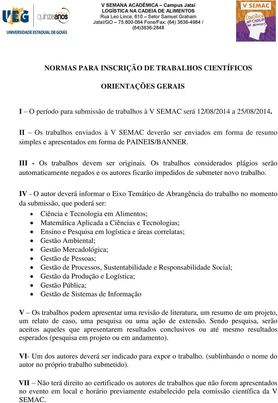 Os trabalhos considerados plágios serão automaticamente negados e os autores ficarão impedidos de submeter novo trabalho.