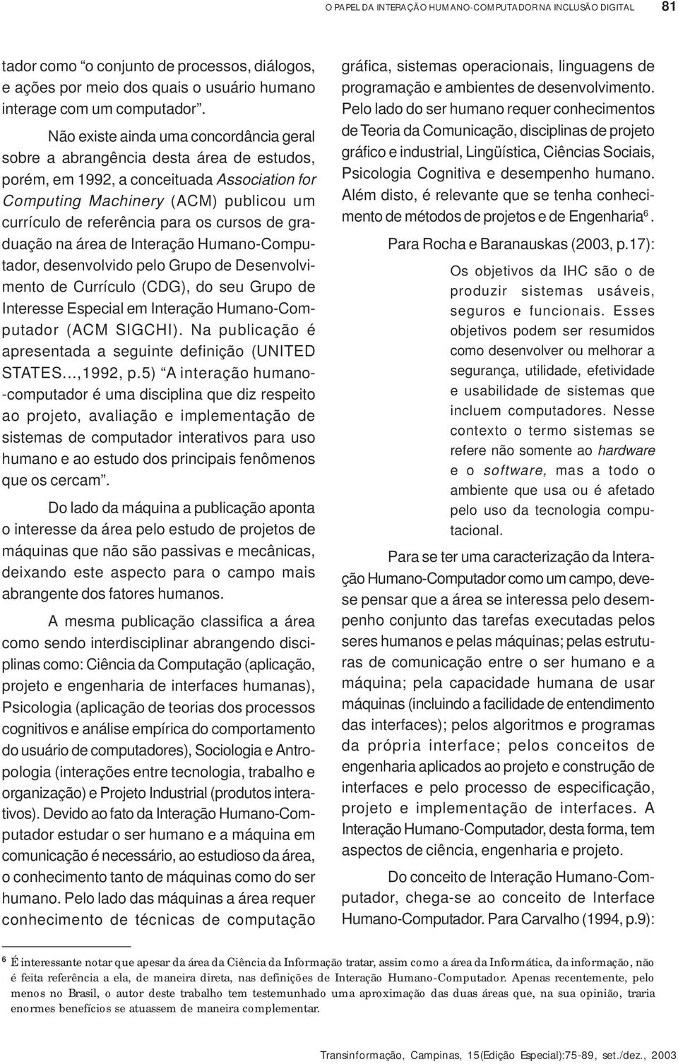 cursos de graduação na área de Interação Humano-Computador, desenvolvido pelo Grupo de Desenvolvimento de Currículo (CDG), do seu Grupo de Interesse Especial em Interação Humano-Computador (ACM