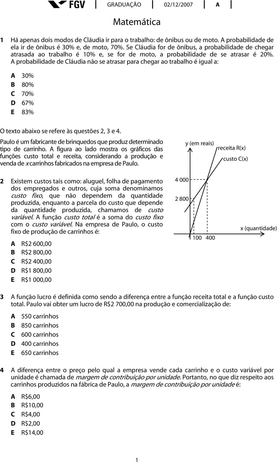 A probabilidade de Cláudia não se atrasar para chegar ao trabalho é igual a: A 30% B 80% C 70% D 67% E 83% O texto abaixo se refere às questões 2, 3 e 4.