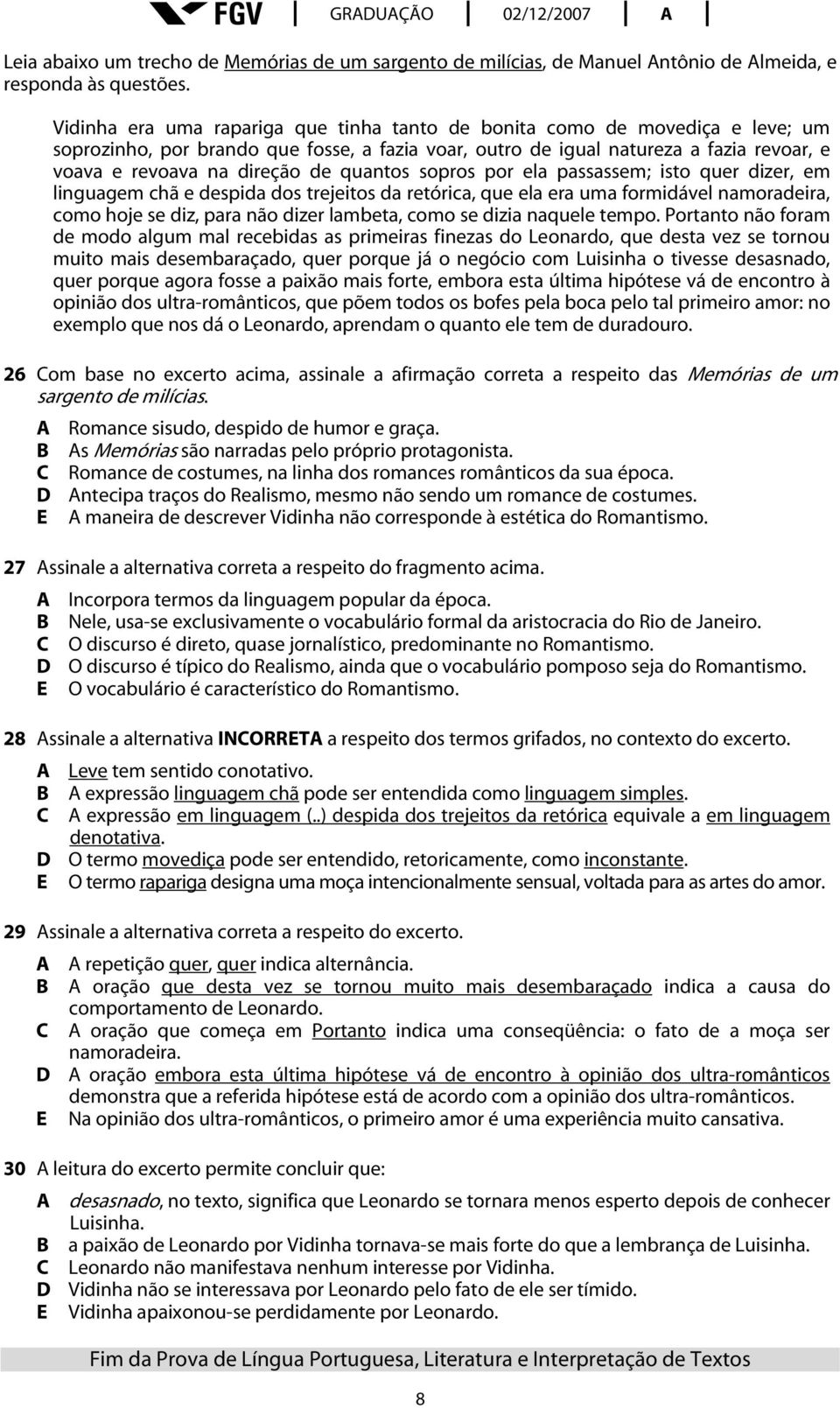 quantos sopros por ela passassem; isto quer dizer, em linguagem chã e despida dos trejeitos da retórica, que ela era uma formidável namoradeira, como hoje se diz, para não dizer lambeta, como se