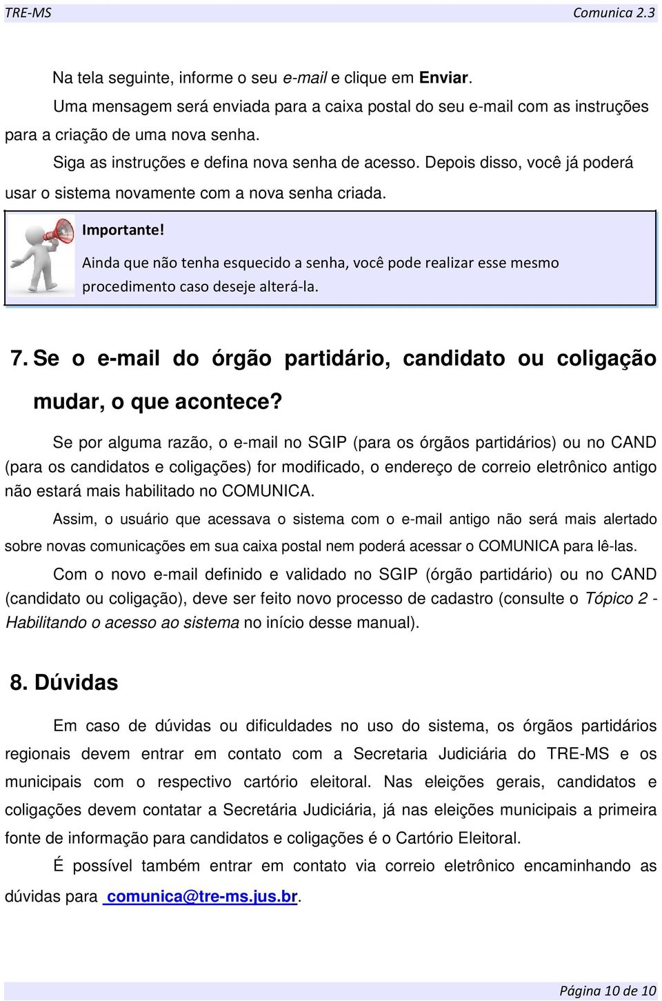 Ainda que não tenha esquecido a senha, você pode realizar esse mesmo procedimento caso deseje alterá-la. 7. Se o e-mail do órgão partidário, candidato ou coligação mudar, o que acontece?