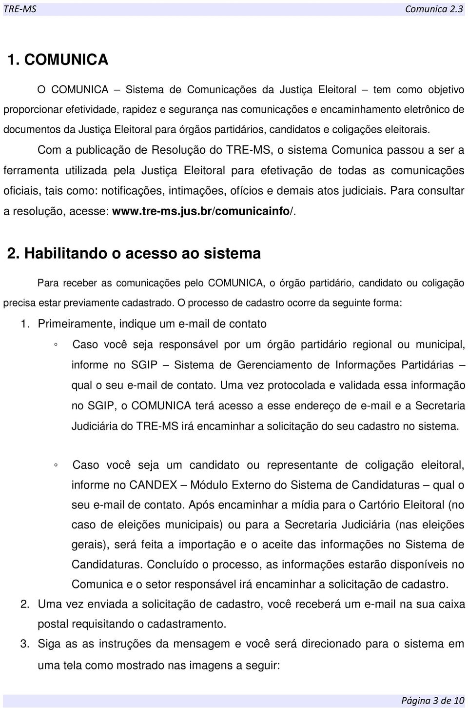 Com a publicação de Resolução do TRE-MS, o sistema Comunica passou a ser a ferramenta utilizada pela Justiça Eleitoral para efetivação de todas as comunicações oficiais, tais como: notificações,